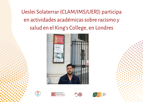 Ueslei Solaterrar (CLAM/IMS/UERJ) participa en actividades académicas sobre racismo y salud en el King’s College, en Londres